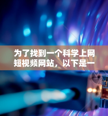 为了找到一个科学上网短视频网站,以下是一些推荐和推荐理由