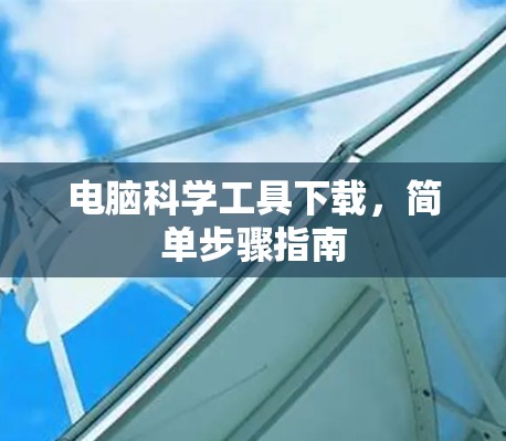 电脑科学工具下载,简单步骤指南