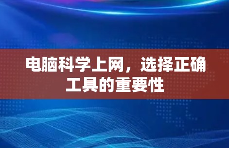 电脑科学上网,选择正确工具的重要性