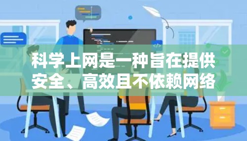 科学上网是一种旨在提供安全、高效且不依赖网络设备的上网方式。以下是一些科学上网的方法和注意事项