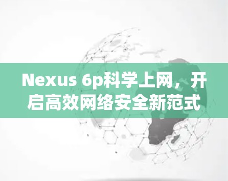 Nexus 6p科学上网,开启高效网络安全新范式