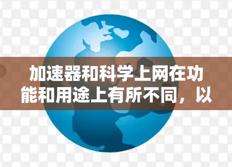 加速器和科学上网在功能和用途上有所不同，以下是详细的对比