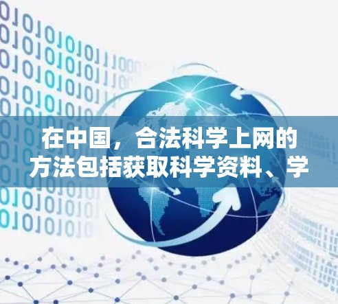在中国，合法科学上网的方法包括获取科学资料、学习知识、进行学术研究等。以下是一些常用的方法和建议，帮助您合法有效地上网