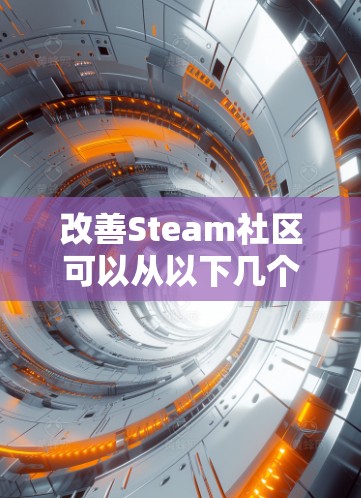 改善Steam社区可以从以下几个方面入手