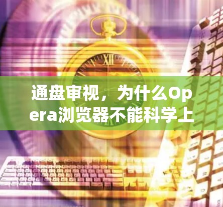 通盘审视，为什么Opera浏览器不能科学上网？
