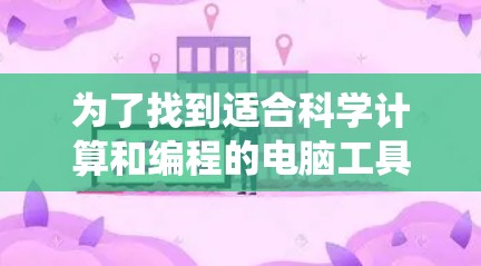 为了找到适合科学计算和编程的电脑工具,以下是一些推荐的选择,涵盖了数学计算、数据分析、编程语言和统计软件等领域