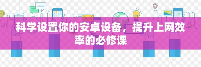 科学设置你的安卓设备,提升上网效率的必修课