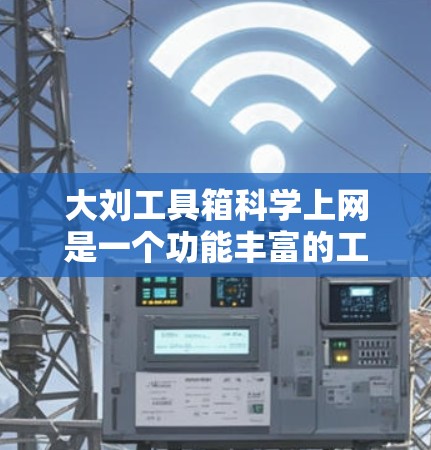 大刘工具箱科学上网是一个功能丰富的工具箱,适合在科学计算、脚本开发和实时同步等场景中使用。以下是详细的步骤和方法