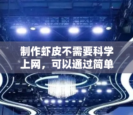 制作虾皮不需要科学上网,可以通过简单的方法来实现。以下是一些步骤说明