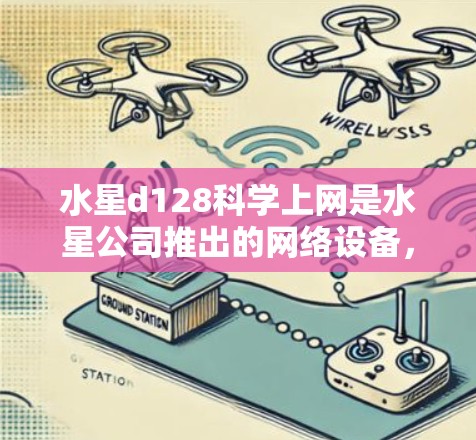 水星d128科学上网是水星公司推出的网络设备,主要用于提供稳定的网络连接和高性能计算。以下是关于水星d128科学上网的详细信息