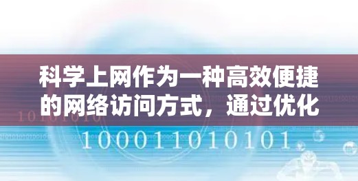 科学上网作为一种高效便捷的网络访问方式,通过优化技术、减少错误和提高效率,显著提升了用户体验。以下是对科学上网问题及其解决方案的详细总结
