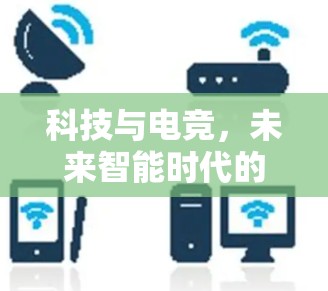 科技与电竞,未来智能时代的电竞竞技新范式