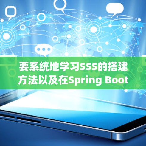要系统地学习SSS的搭建方法以及在Spring Boot中的应用,可以按照以下步骤进行