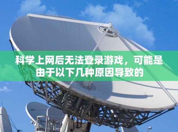 科学上网后无法登录游戏，可能是由于以下几种原因导致的