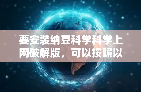 要安装纳豆科学科学上网破解版,可以按照以下步骤操作