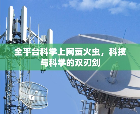 全平台科学上网萤火虫,科技与科学的双刃剑 全平台科学上网萤火虫,科技与科学的双刃剑