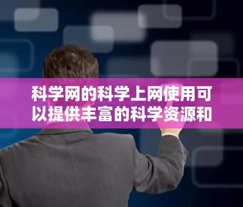 科学网的科学上网使用可以提供丰富的科学资源和工具,但需要谨慎操作,以确保安全和有效。以下是一些关键步骤和注意事项 科学网的科学上网使用可以提供丰富的科学资源和工具,但需要谨慎操作,以确保安全和有效。以下是一些关键步骤和注意事项