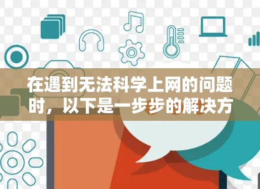 在遇到无法科学上网的问题时，以下是一步步的解决方案