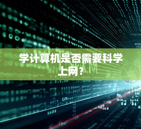 学计算机是否需要科学上网？
