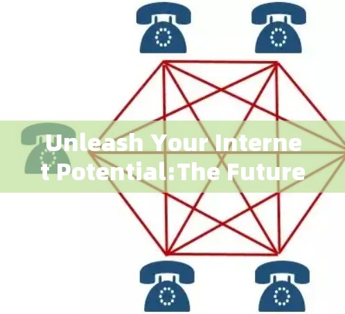 Unleash Your Internet Potential:The Future of Scientific上网