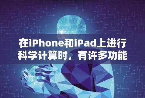 在iPhone和iPad上进行科学计算时，有许多功能强大的科学计算器应用可以使用。以下是一些推荐的应用