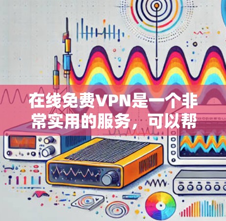 在线免费VPN是一个非常实用的服务,可以帮助用户在线观看视频、文件,或者进行在线交流。以下是一些推荐的免费VPN软件和工具 在线免费VPN是一个非常实用的服务,可以帮助用户在线观看视频、文件,或者进行在线交流。以下是一些推荐的免费VPN软件和工具
