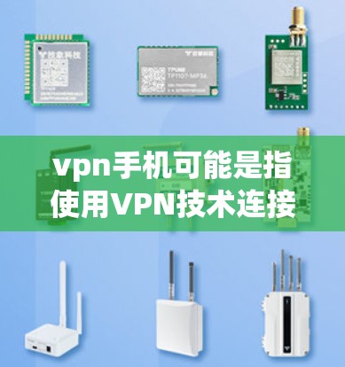 vpn手机可能是指使用VPN技术连接到智能手机的设备,用于访问网络服务或应用。如果你指的是使用手机作为VPN设备,以下是一些相关的信息和建议