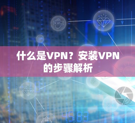 什么是VPN?安装VPN的步骤解析