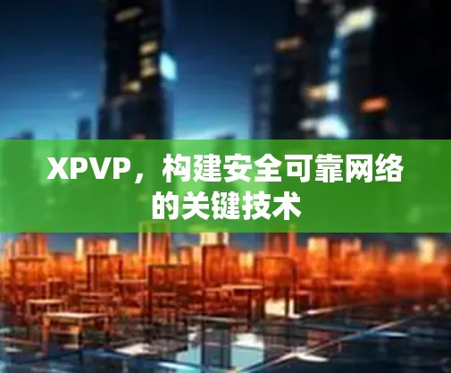 XPVP,构建安全可靠网络的关键技术