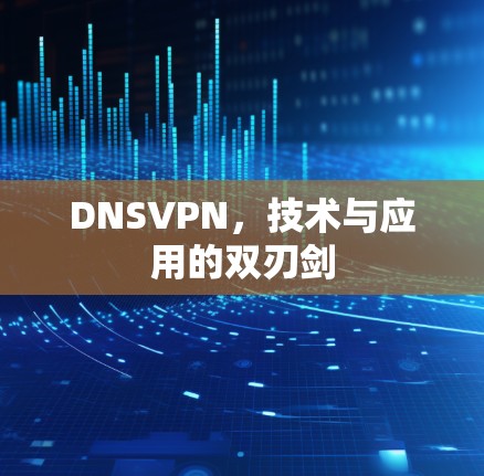 DNSVPN,技术与应用的双刃剑
