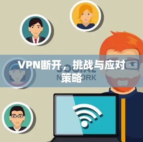 VPN断开,挑战与应对策略