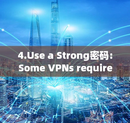 4.Use a Strong密码:Some VPNs require a strong password to access the full features of the service.