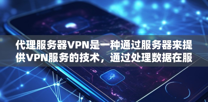代理服务器VPN是一种通过服务器来提供VPN服务的技术,通过处理数据在服务器上的加密传输,提供更安全的网络连接。以下是关于代理服务器VPN的详细信息