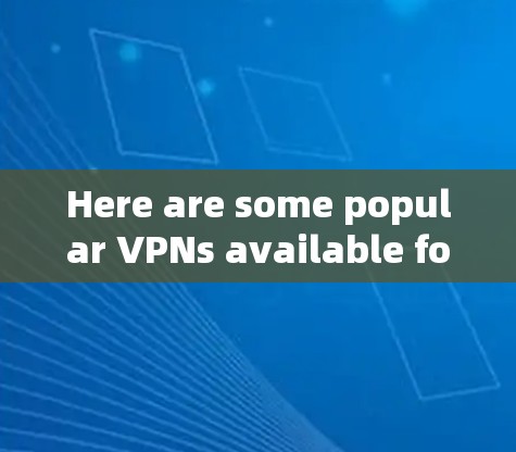 Here are some popular VPNs available for Android: Here are some popular VPNs available for Android: