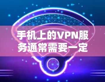 手机上的VPN服务通常需要一定的配置和设置,但有一些免费的VPN工具可以满足部分需求。以下是几个可能的免费VPN选项