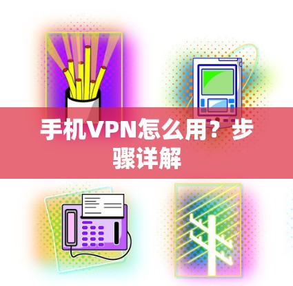 手机VPN怎么用?步骤详解