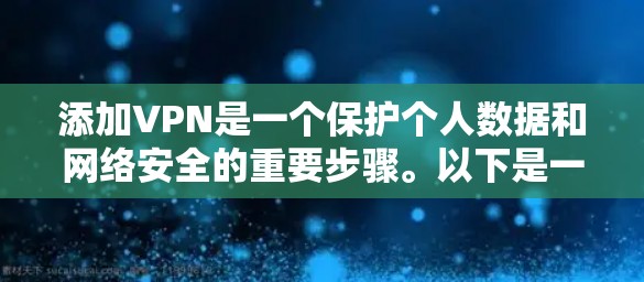 添加VPN是一个保护个人数据和网络安全的重要步骤。以下是一个清晰的步骤指南,帮助您顺利添加VPN