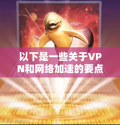 以下是一些关于VPN和网络加速的要点