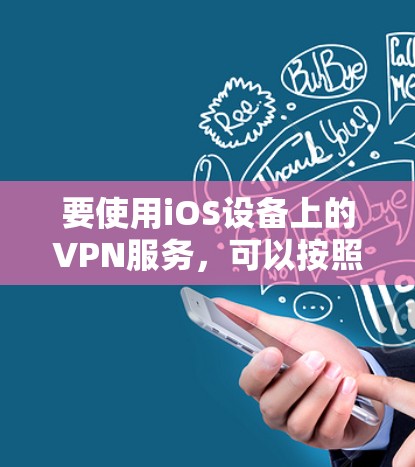 要使用iOS设备上的VPN服务,可以按照以下步骤操作