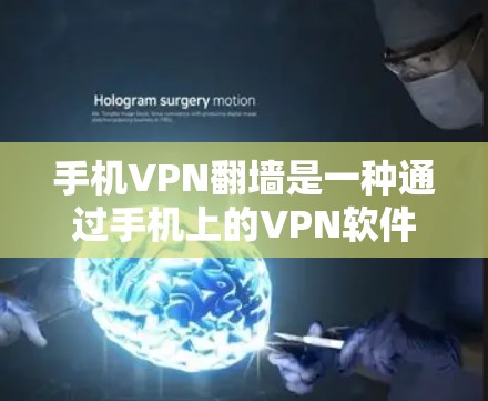 手机VPN翻墙是一种通过手机上的VPN软件直接连接到互联网,访问外部网站的技术。以下是详细介绍