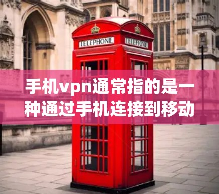 手机vpn通常指的是一种通过手机连接到移动互联网的VPN服务,用于加密数据或进行远程访问。如果手机vpn指的是通过手机连接到移动互联网,那么挂可能指的是手机连接不畅、数据包丢失或网络不稳定