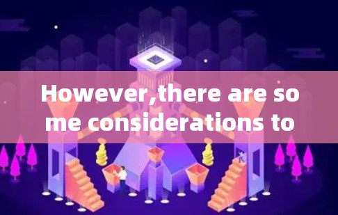 However,there are some considerations to keep in mind: