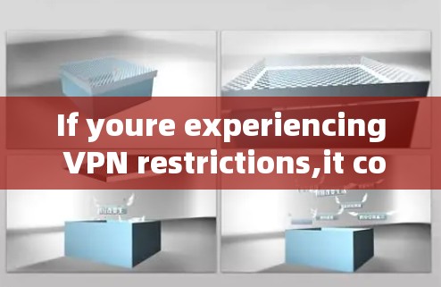 If youre experiencing VPN restrictions,it could be due to a variety of reasons,such as:
