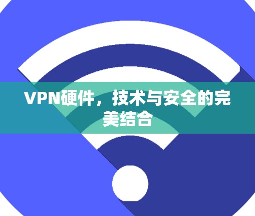 VPN硬件，技术与安全的完美结合