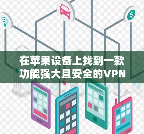 在苹果设备上找到一款功能强大且安全的VPN软件是一个不错的选择。以下是一些推荐,帮助你找到适合的选项