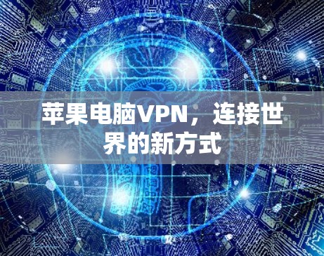苹果电脑VPN，连接世界的新方式
