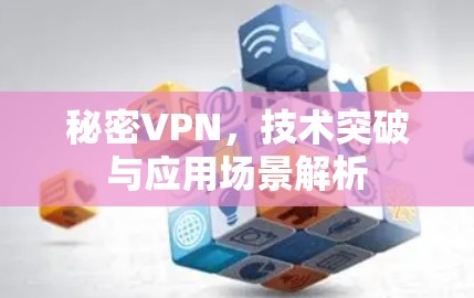秘密VPN,技术突破与应用场景解析
