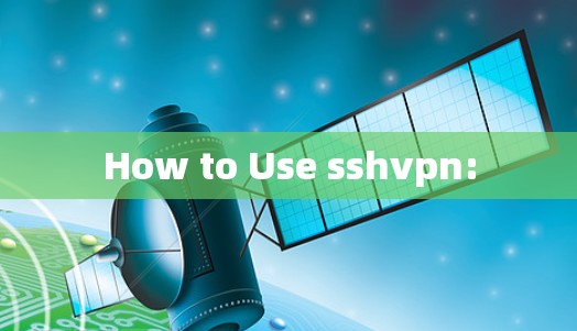 How to Use sshvpn: