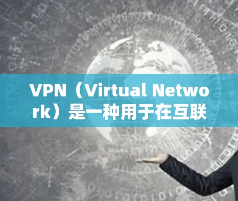 VPN(Virtual Network)是一种用于在互联网上访问其他网络设备的技术,旨在提供一个安全、匿名、隐私的网络连接。它通过加密技术将数据传输到目标服务器,同时保护数据的完整性和安全性