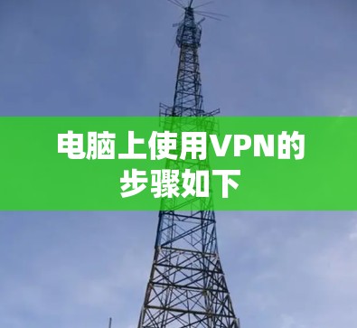 电脑上使用VPN的步骤如下